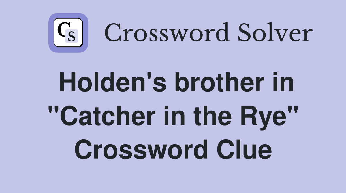 Holden's brother in "Catcher in the Rye" Crossword Clue Answers